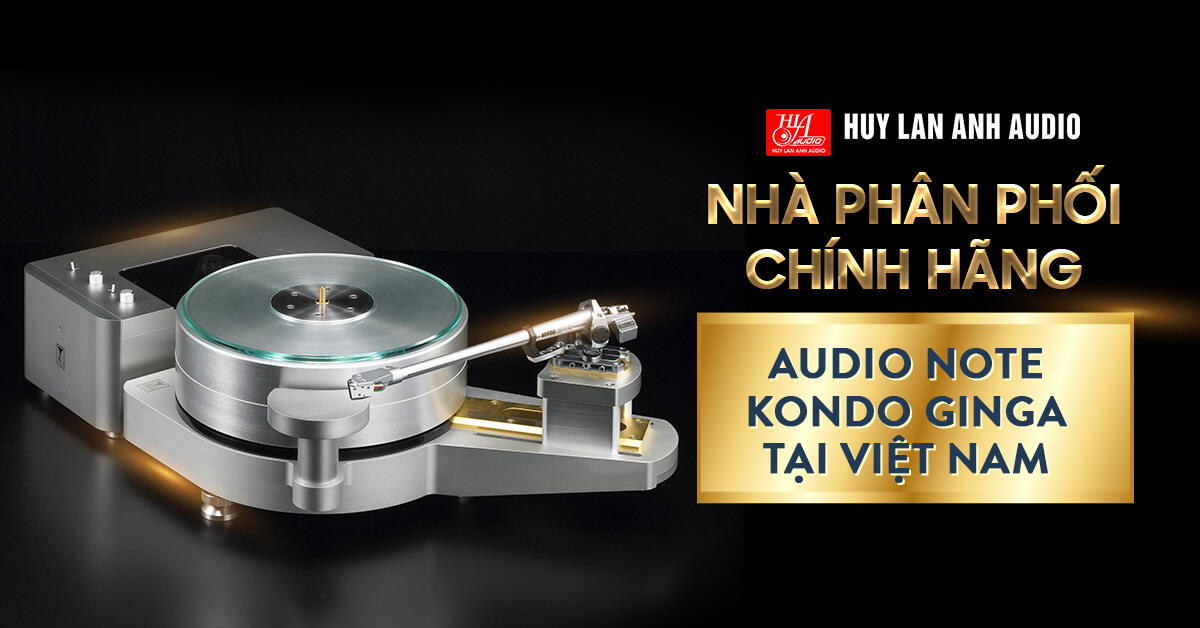 HuyLanAnhAudio nhà phân phối chính hãng Audio Note Kondo GINGA tại Việt Nam