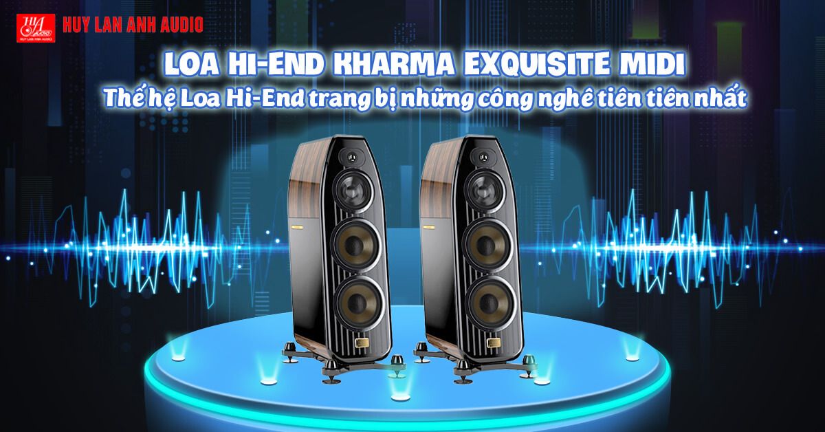 Loa hi-end Kharma Exquisite Midi – Thế hệ Loa Hi-End trang bị những công nghệ tiên tiến nhất