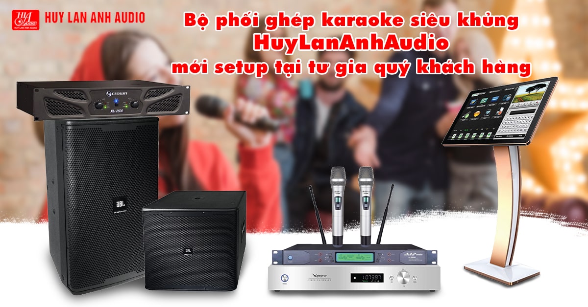 Bộ phối ghép karaoke siêu khủng HuyLanAnhAudio mới setup tại tư gia quý khách hàng