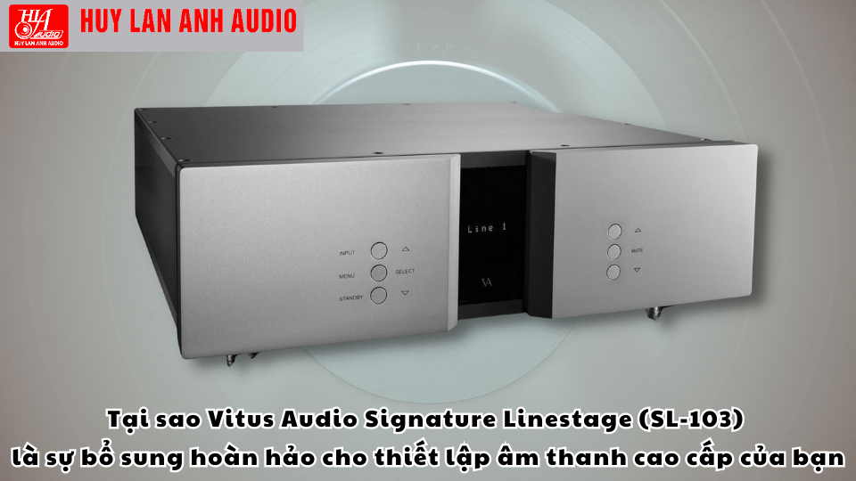 Tại sao Vitus Audio Signature Linestage (SL-103) sự bổ sung hoàn hảo cho âm thanh cao cấp 